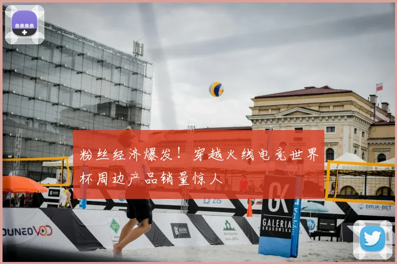 粉丝经济爆发！穿越火线电竞世界杯周边产品销量惊人