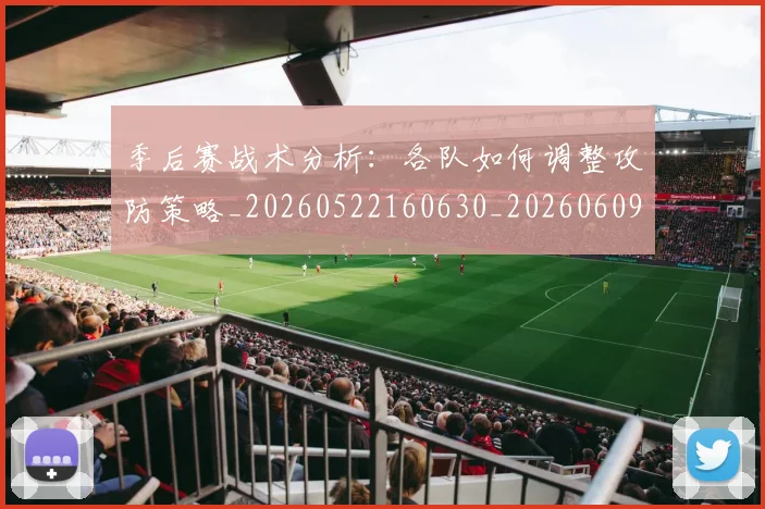 季后赛战术分析：各队如何调整攻防策略_20260522160630_20260609133039