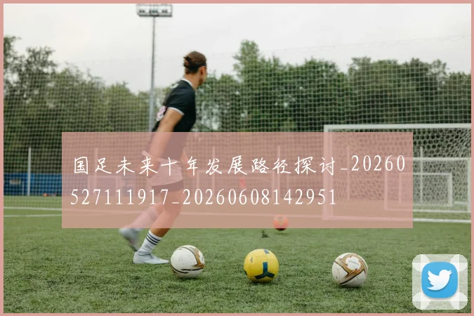 国足未来十年发展路径探讨_20260527111917_20260608142951