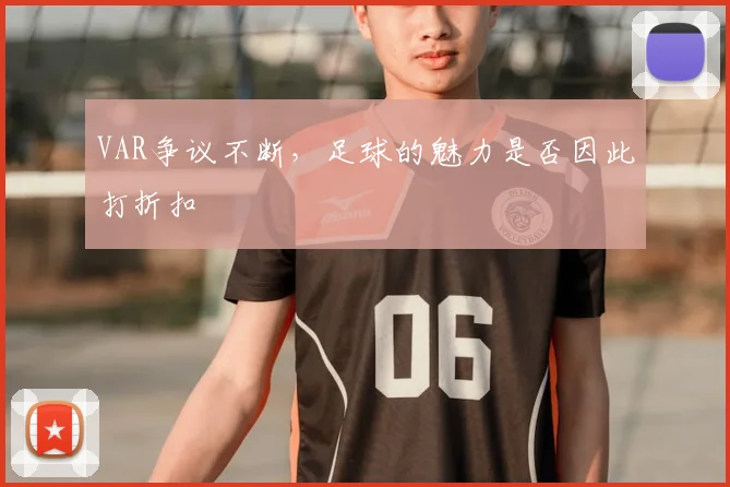 VAR争议不断，足球的魅力是否因此打折扣