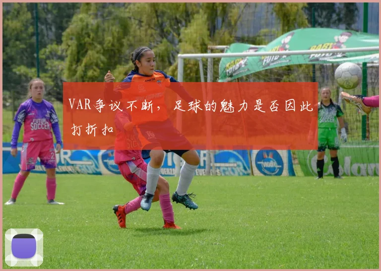 VAR争议不断，足球的魅力是否因此打折扣
